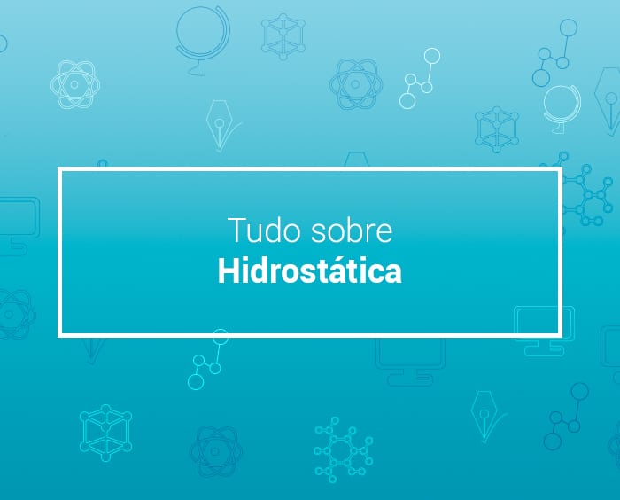 Hidrostática: fórmulas, densidade, pressão e empuxo