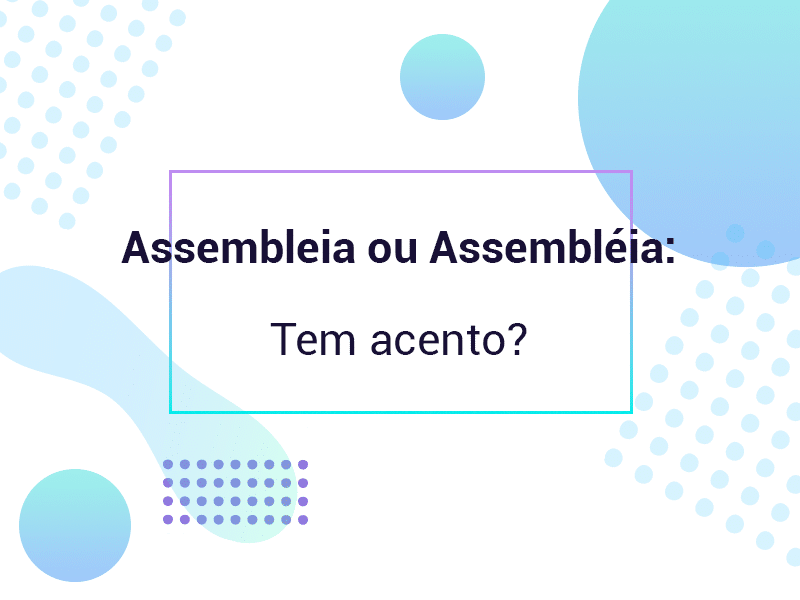 Assembleia ou assembléia: Tem acento?